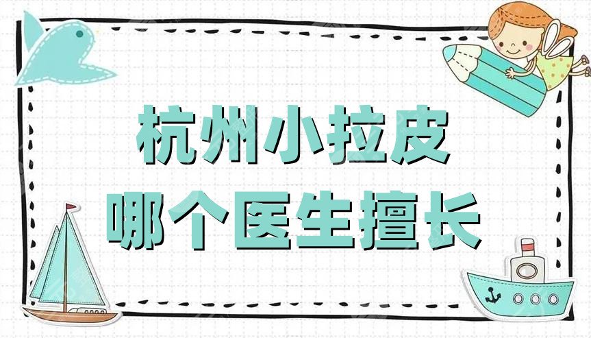 杭州小拉皮哪个医生擅长?