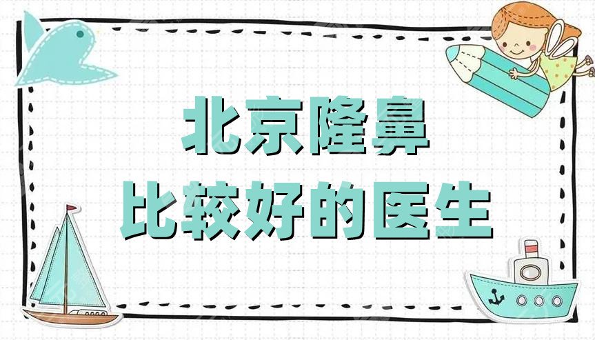 北京隆鼻比较好的医生有哪些?