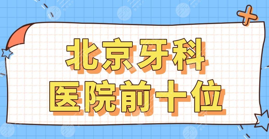 北京牙科医院前十位排行榜|北大口腔、优贝口腔、中诺口腔等上榜!