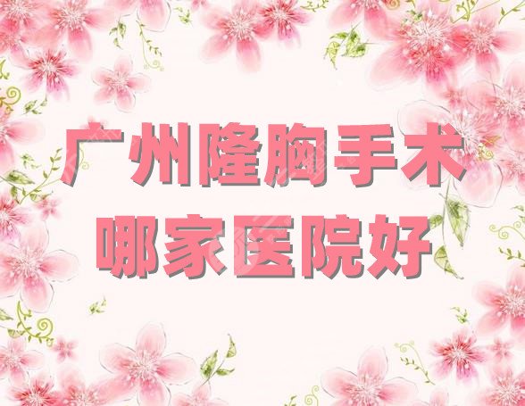 广州隆胸手术哪家医院好