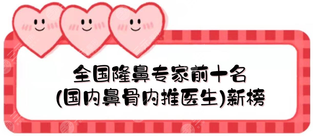 全国隆鼻专家前十名(国内鼻骨内推医生):王军&刘彦军&李劲良等上榜!技术谁好?