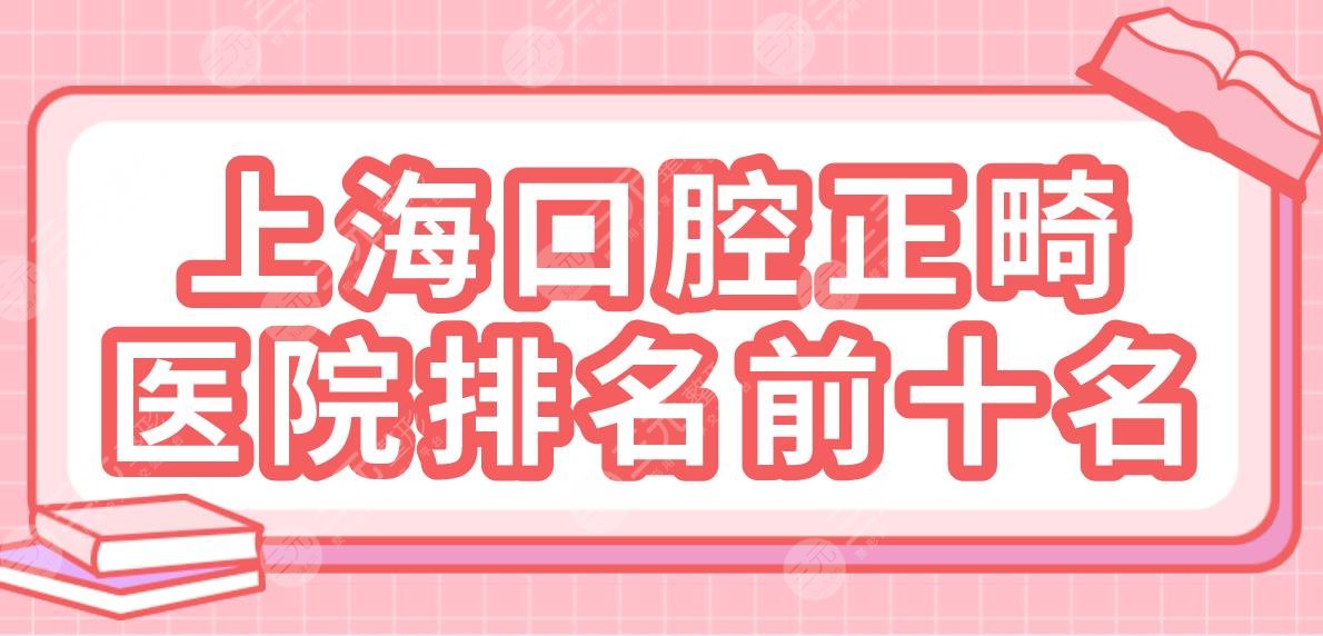 上海口腔正畸医院排名前十名盘点!美奥、亿大、永华、尤旦等上榜!