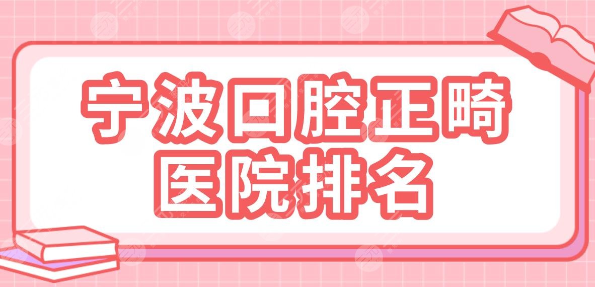 宁波口腔正畸医院排名|牙壹家口腔、艺星整形、恒美口腔等上榜!