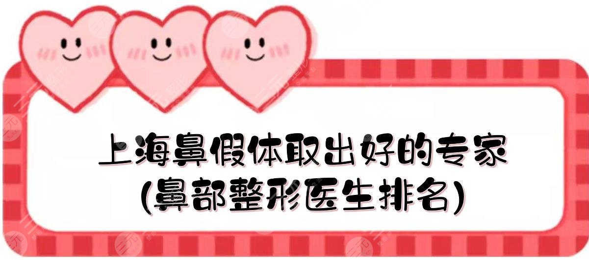上海鼻假体取出好的专家(鼻部整形医生排名):戴传昌\江华\王玲等！
