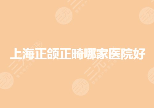 上海正颌正畸哪家好?公立排名前三有哪些?