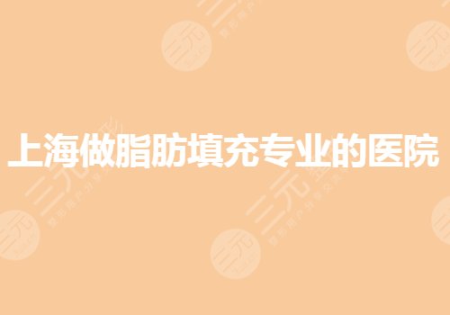 上海做脂肪填充哪家医院专业?面部填充整形医院哪家好?