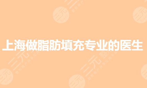 上海做脂肪填充好的医生有哪些?哪个专家更专业?