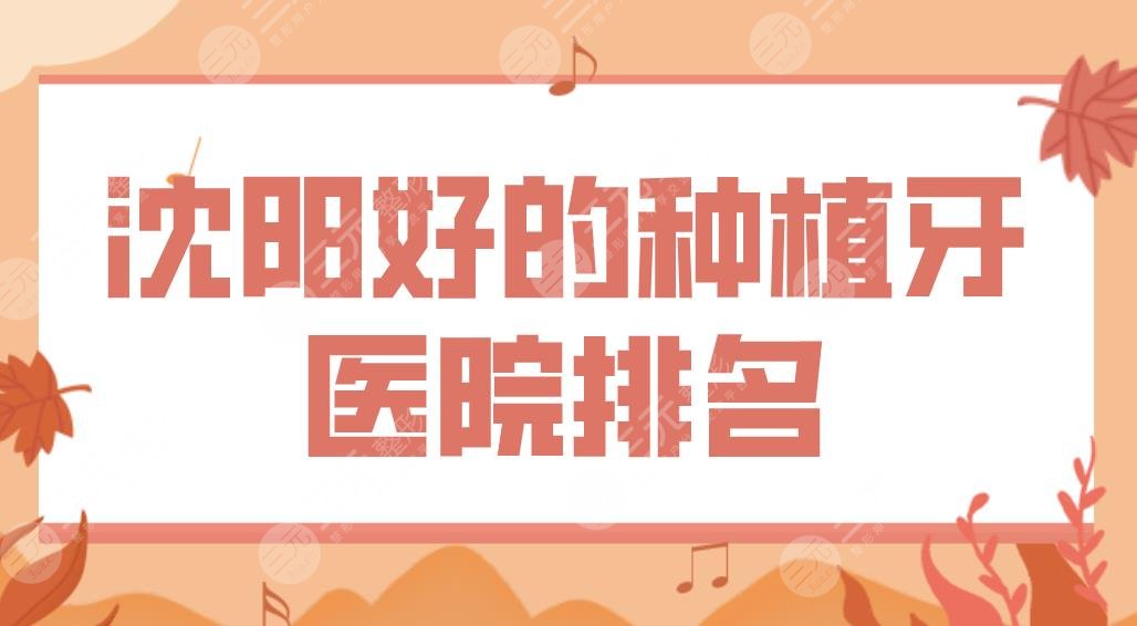 沈阳好的种植牙医院排名公布!米兰口腔、京科医院、欢乐口腔上榜!附价格表