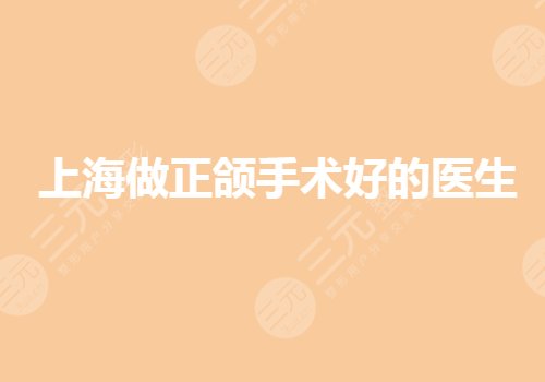 上海做正颌手术好的医生有谁？穆雄铮正颌怎么样？