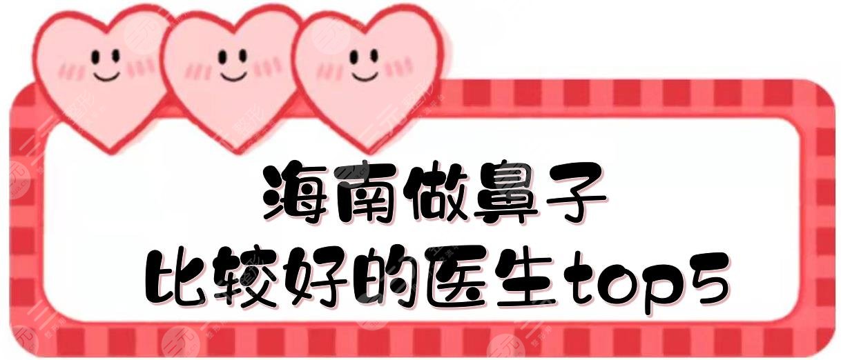 【新】海南做鼻子比较好的医生top5:薛珂\李磊\谢红炬等实力点评！