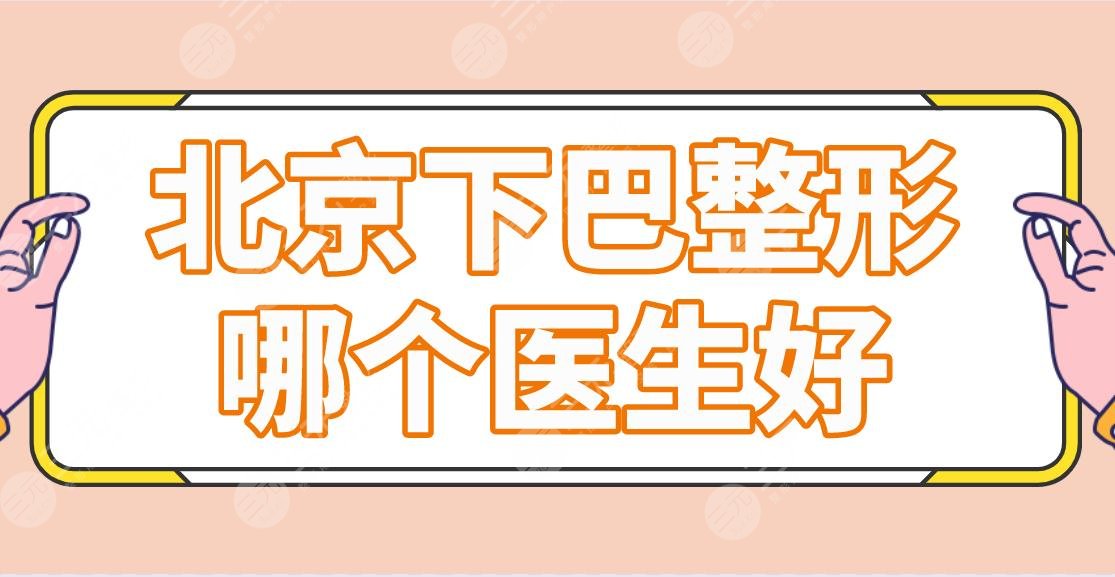 北京下巴整形哪个医生好?专家名单盘点!胡金天、李敏、朱金成怎么样?
