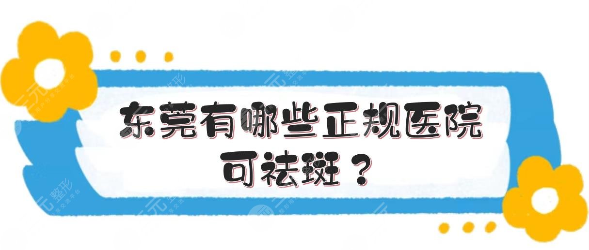 东莞有哪些正规医院可祛斑?激光祛斑医院有哪些?