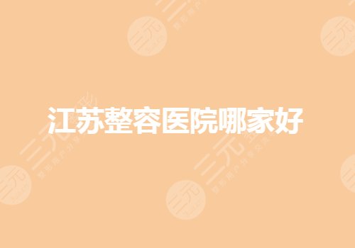 江苏省整形医院(公立)哪家好？整容医院排行榜有哪些？