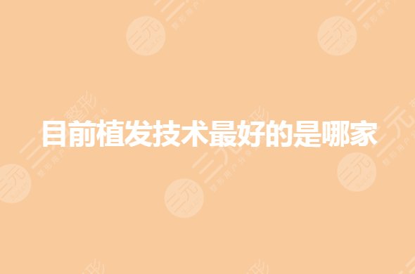 目前植发技术好的是哪家?国内植发三大知名医院有哪些?