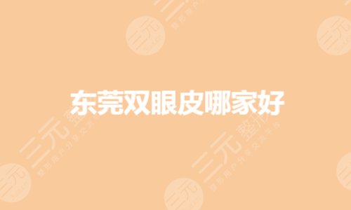 东莞做双眼皮三甲有哪些?哪家医院正规?