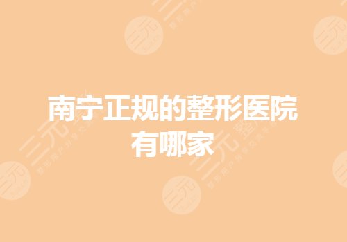 南宁正规的整形医院有哪家？私立整容医院哪个好？