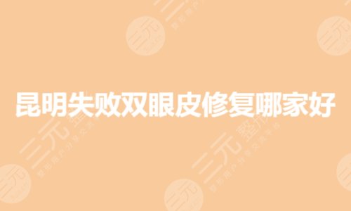 昆明失败双眼皮修复哪家好？眼部整形好的整形医院有哪些？