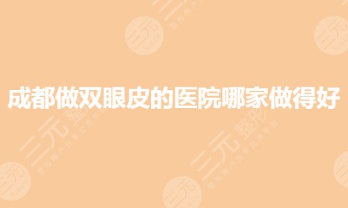 成都双眼皮做得好的公立医院是哪家?眼部整形哪家好?