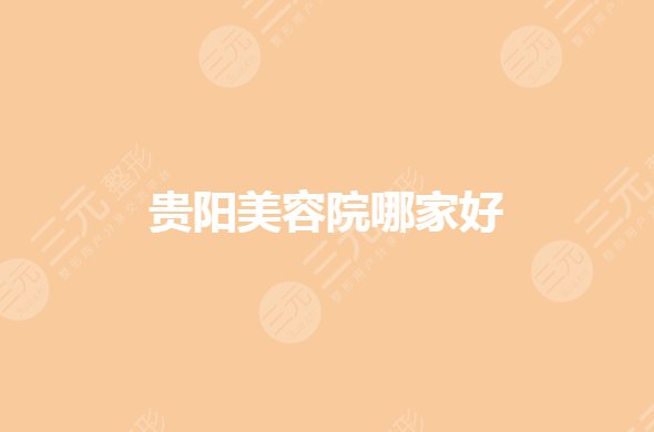 贵阳正规的美容院有哪些？贵阳美莱和华美哪个好？