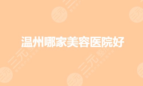 温州哪家(公立)美容医院正规？温州私立整形哪家好？