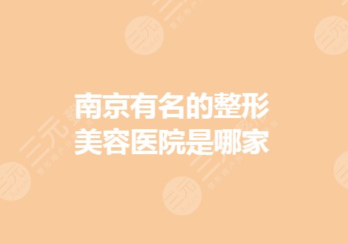 南京有名的整形美容医院是哪家？私立整形排名有哪些？