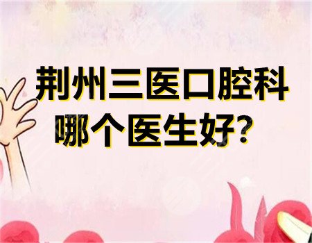 荆州三医口腔科哪个医生好