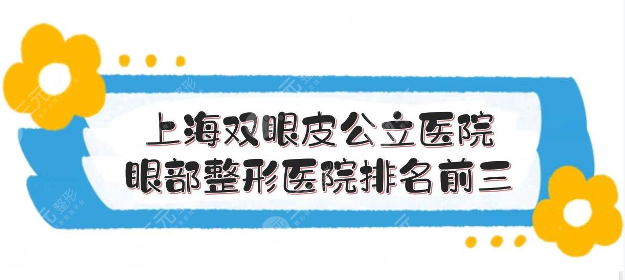 上海双眼皮手术哪家公立医院比较好?眼部整形医院排名前三的有哪些?