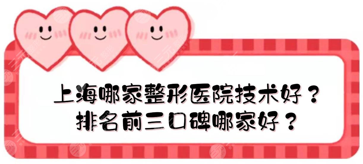 上海哪家整形医院技术好？排名前三口碑哪家好？
