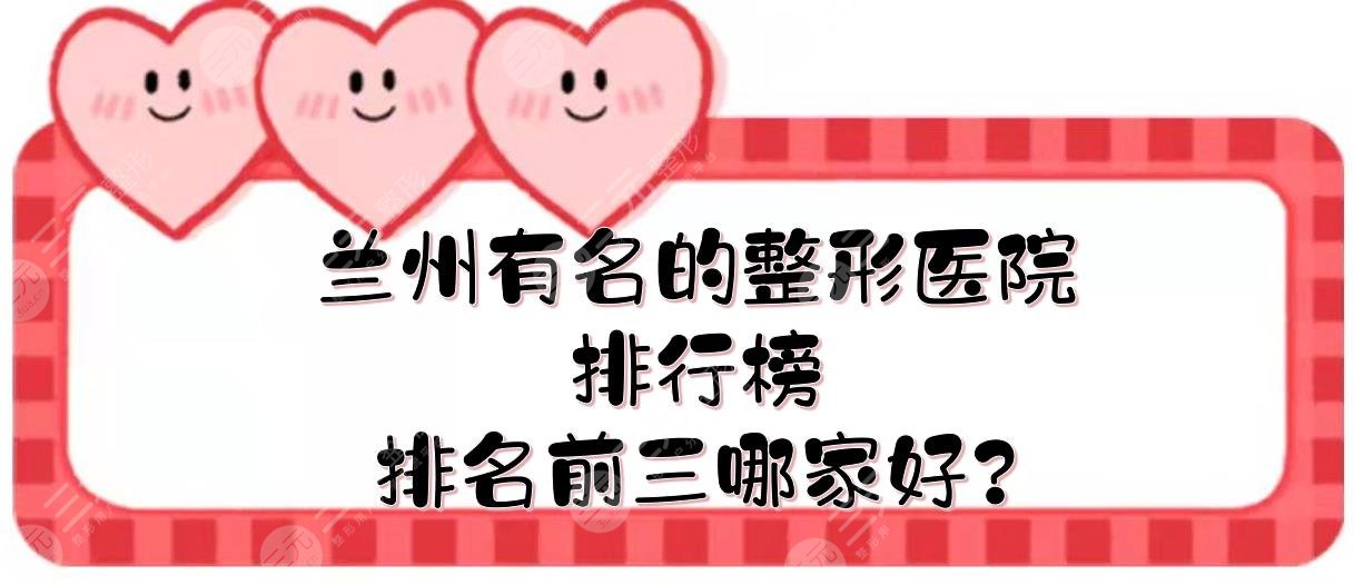兰州有名的整形医院排行榜有哪些?排名前三哪家好?