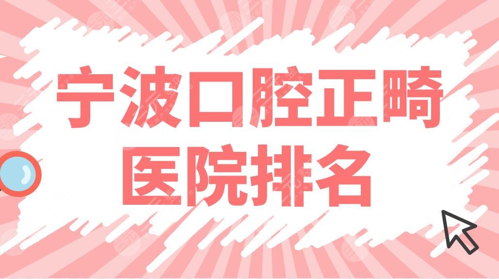 宁波口腔正畸医院排名前五!牙博士、亚美、艺星哪家牙齿矫正好?附价格表