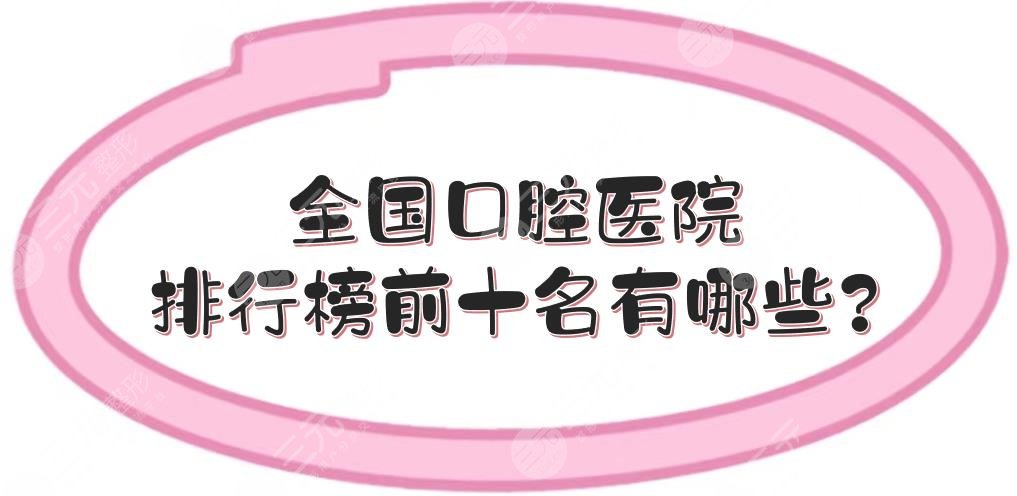 全国口腔医院排行榜前十名有哪些?国内公立牙科排名哪家好