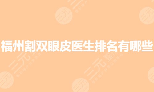 福州割双眼皮技术好的医生有哪些?眼部整形专家哪个好?