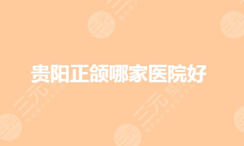 贵阳正颌哪家医院好?贵阳口腔科好的医院排名有哪些?