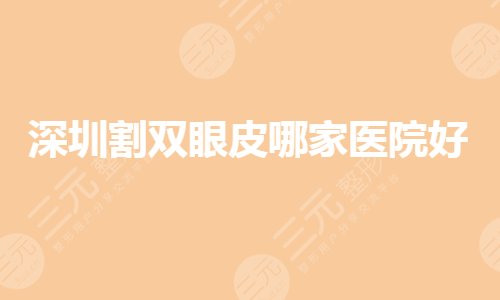 深圳割双眼皮哪个医院好?正规做双眼皮的医院有哪些?