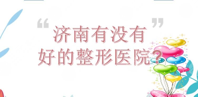 济南有没有好的整形医院?有名的整形机构有哪些?