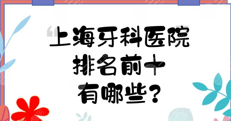 上海牙科医院排名前十有哪些?哪家比较好还便宜?