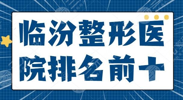 临汾整形医院排名前十全新:伊莱美和美妍包揽前三,科室技术高低剖析一下