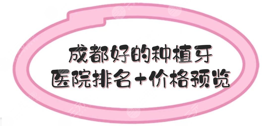 成都好的种植牙医院排名及价格预览!二人民医院、华西、极光等位居前列~