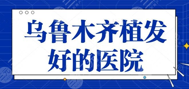 乌鲁木齐植发比较好的医院排名：这几家都是精品好去处，雍禾植发位列第二~