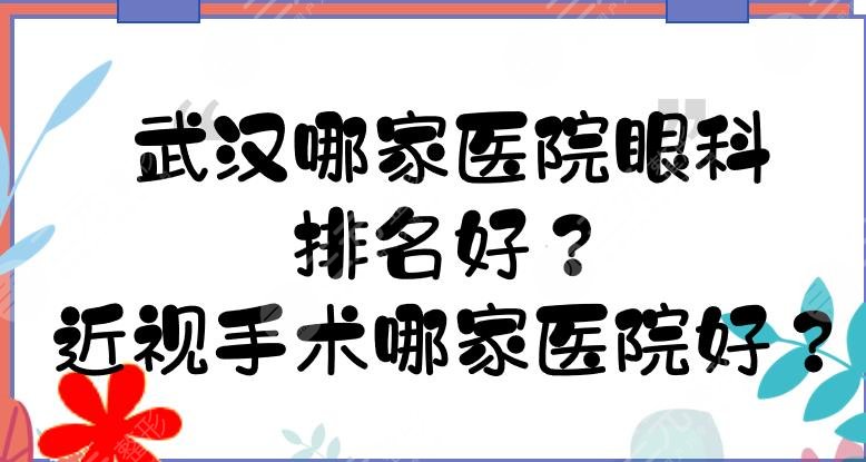 武汉哪家医院眼科排名好?眼科近视手术哪家医院好?