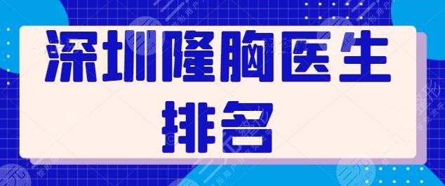 深圳隆胸医生排名整理:这五位都大医精诚,胡华新领衔榜首,刘立刚前三