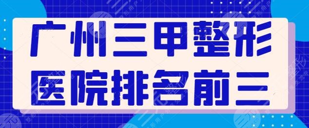 广州三甲整形医院排名前三的整理:都有名医坐诊,省中医院位列第二~