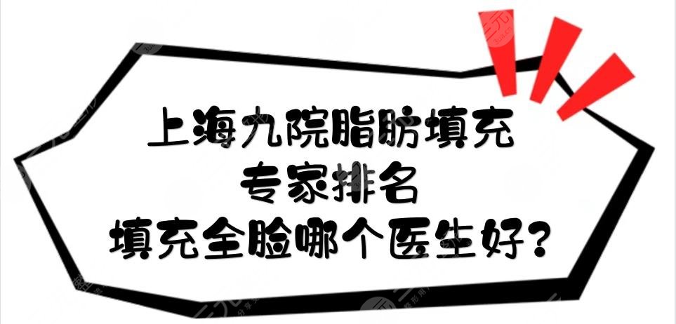 上海九院脂肪填充专家排名|填充全脸哪个医生好？谢峰\孙宝珊等测评！