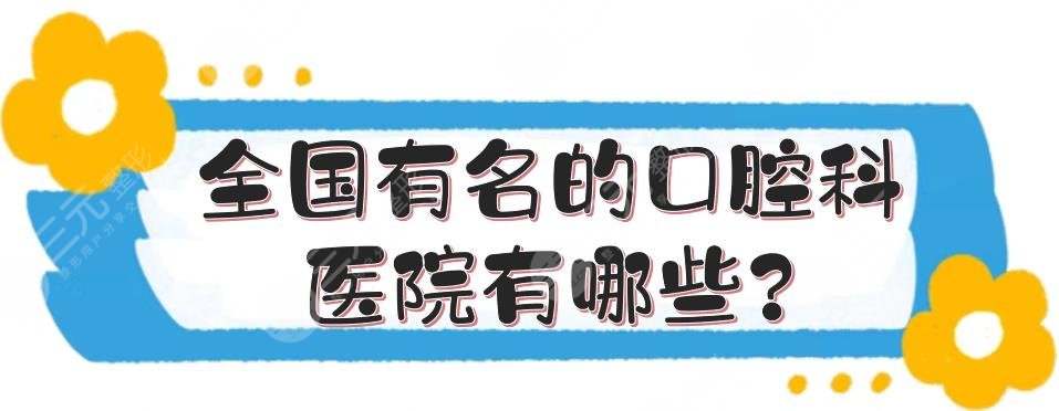全国有名的口腔科医院有哪些?民营牙科和公立牙科怎么选?