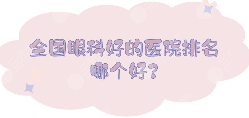 全国眼科好的医院排名哪个好?近视眼手术哪家医院好?