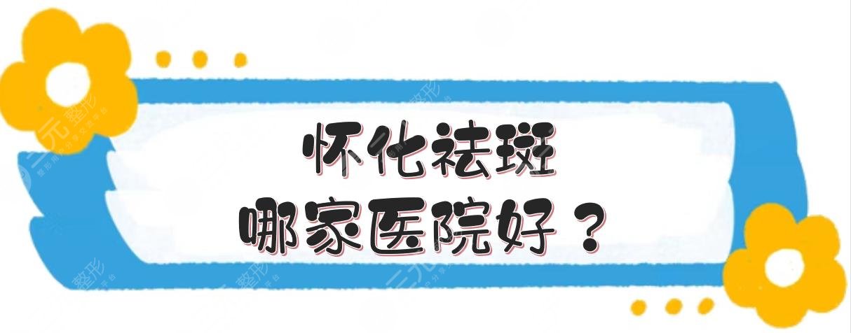 怀化祛斑哪家医院好?怀化人民医院激光祛斑好吗?