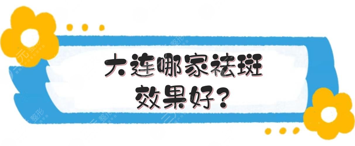 大连哪家祛斑果好?