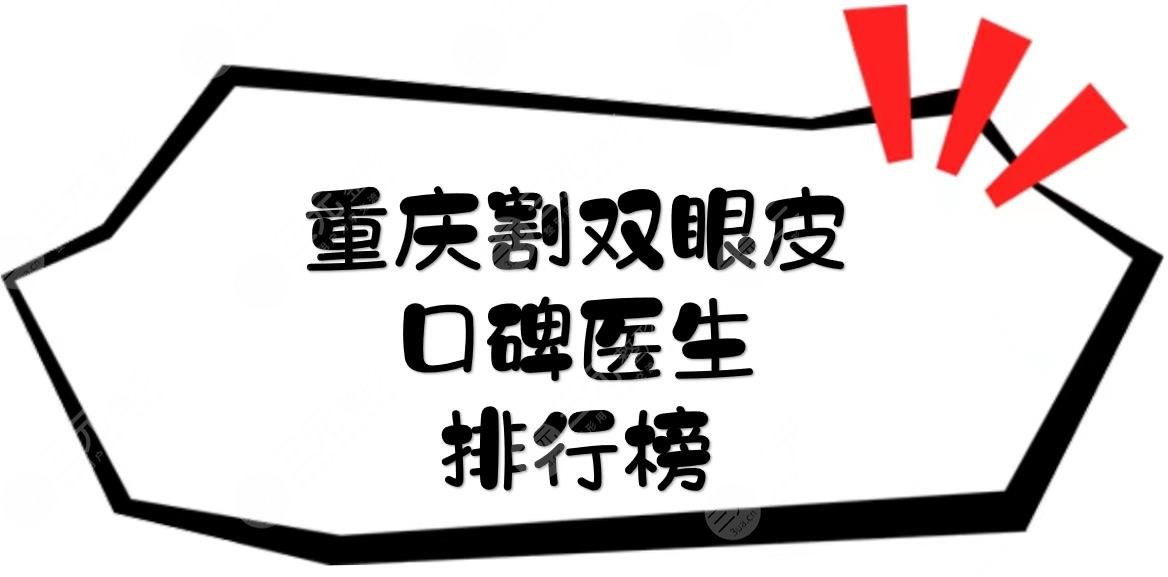 【新】重庆割双眼皮口碑医生排行榜+价格收费表一览！技术好、案例多~