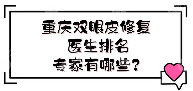 重庆双眼皮修复医生排名|专家有哪些?