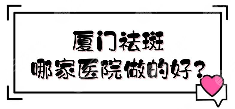 厦门祛斑哪家医院做的好?